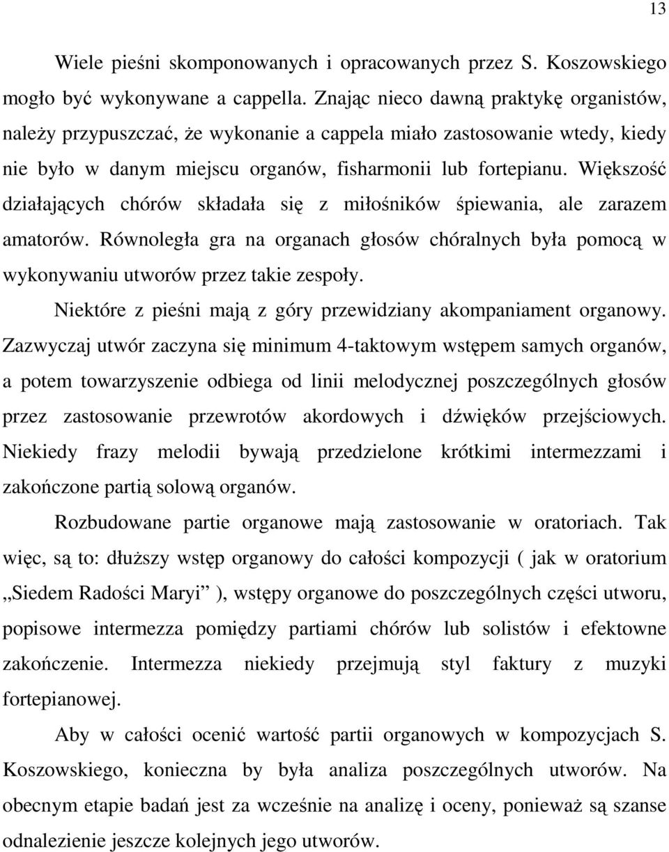 Większość działających chórów składała się z miłośników śpiewania, ale zarazem amatorów. Równoległa gra na organach głosów chóralnych była pomocą w wykonywaniu utworów przez takie zespoły.