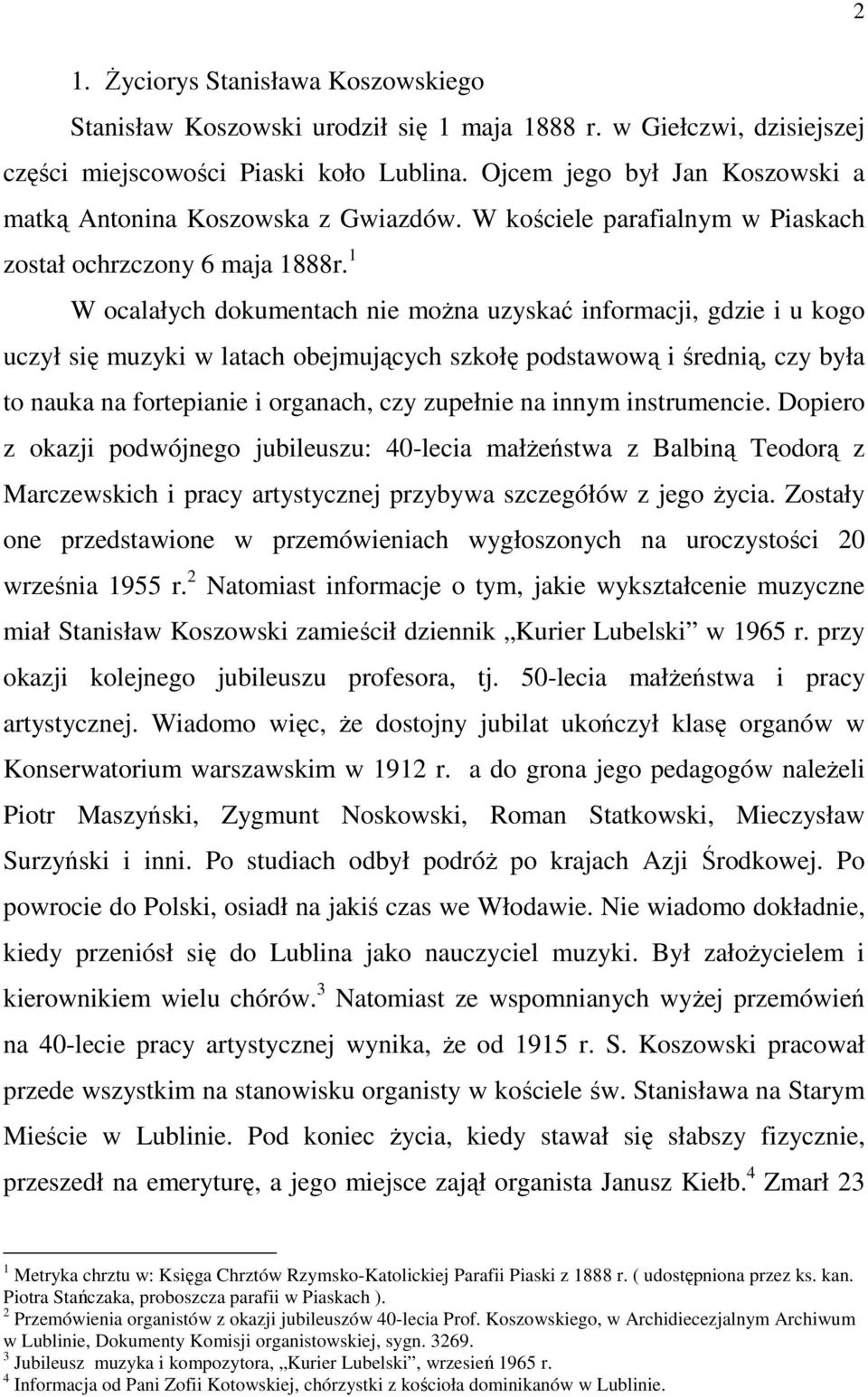 1 W ocalałych dokumentach nie moŝna uzyskać informacji, gdzie i u kogo uczył się muzyki w latach obejmujących szkołę podstawową i średnią, czy była to nauka na fortepianie i organach, czy zupełnie na