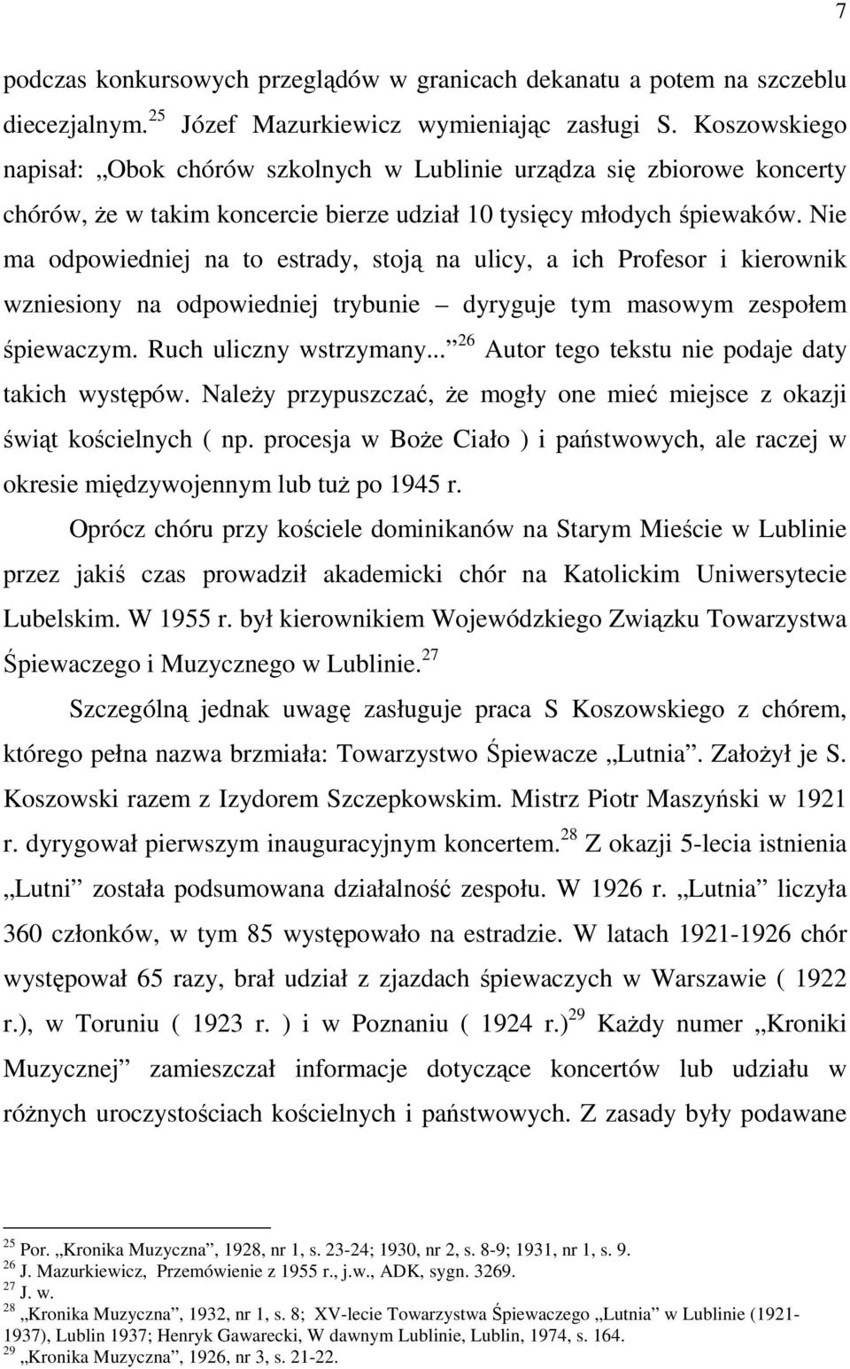 Nie ma odpowiedniej na to estrady, stoją na ulicy, a ich Profesor i kierownik wzniesiony na odpowiedniej trybunie dyryguje tym masowym zespołem śpiewaczym. Ruch uliczny wstrzymany.