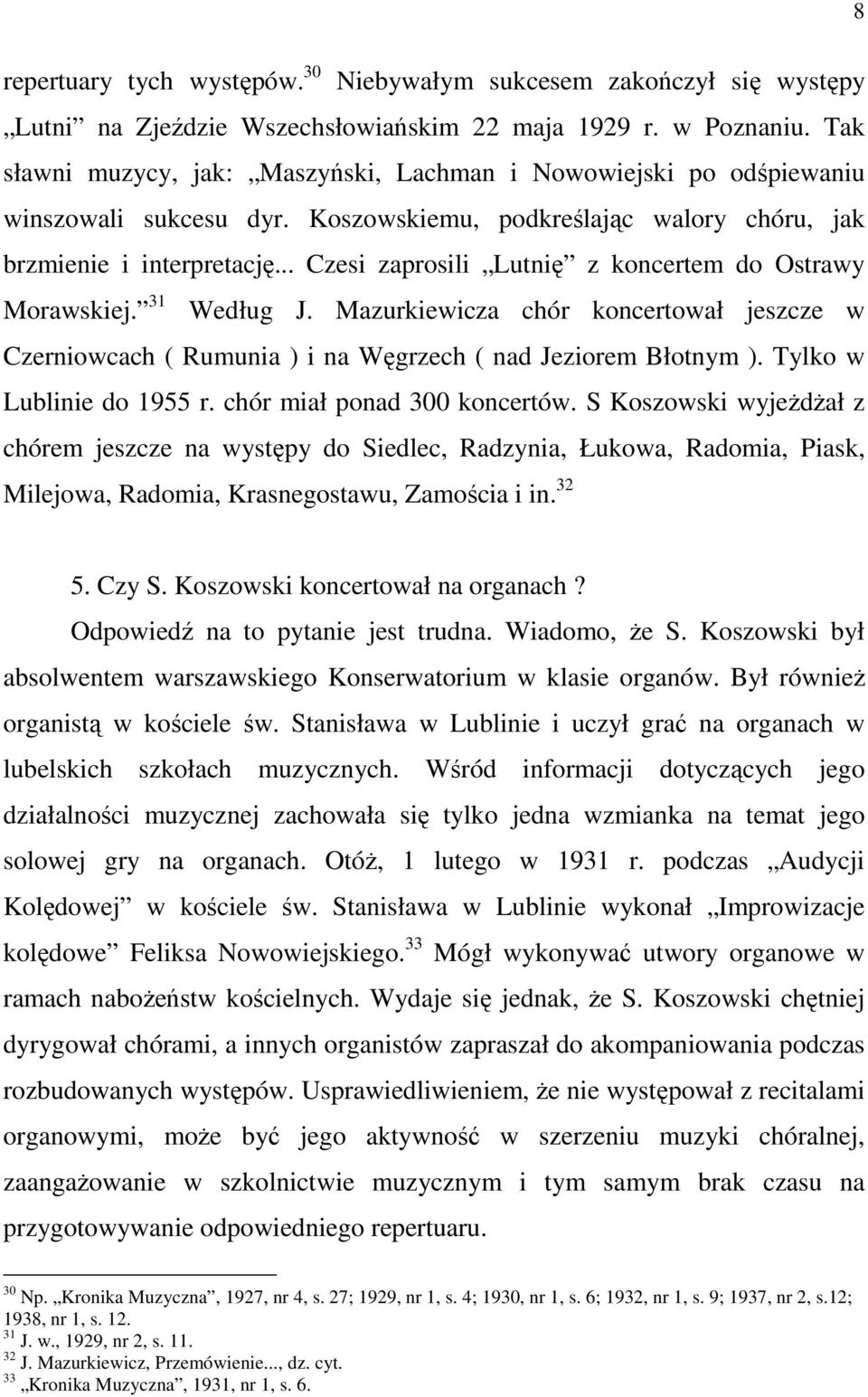 .. Czesi zaprosili Lutnię z koncertem do Ostrawy Morawskiej. 31 Według J. Mazurkiewicza chór koncertował jeszcze w Czerniowcach ( Rumunia ) i na Węgrzech ( nad Jeziorem Błotnym ).