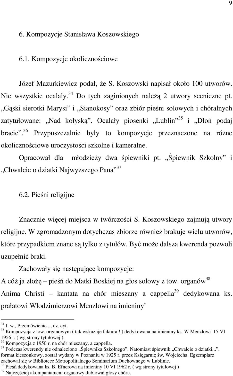 Ocalały piosenki Lublin 35 i Dłoń podaj bracie. 36 Przypuszczalnie były to kompozycje przeznaczone na róŝne okolicznościowe uroczystości szkolne i kameralne. Opracował dla młodzieŝy dwa śpiewniki pt.