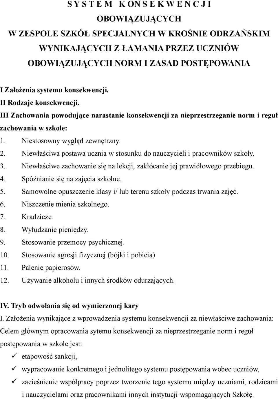 Niewłaściwa postawa ucznia w stosunku do nauczycieli i pracowników szkoły. 3. Niewłaściwe zachowanie się na lekcji, zakłócanie jej prawidłowego przebiegu. 4. Spóźnianie się na zajęcia szkolne. 5.