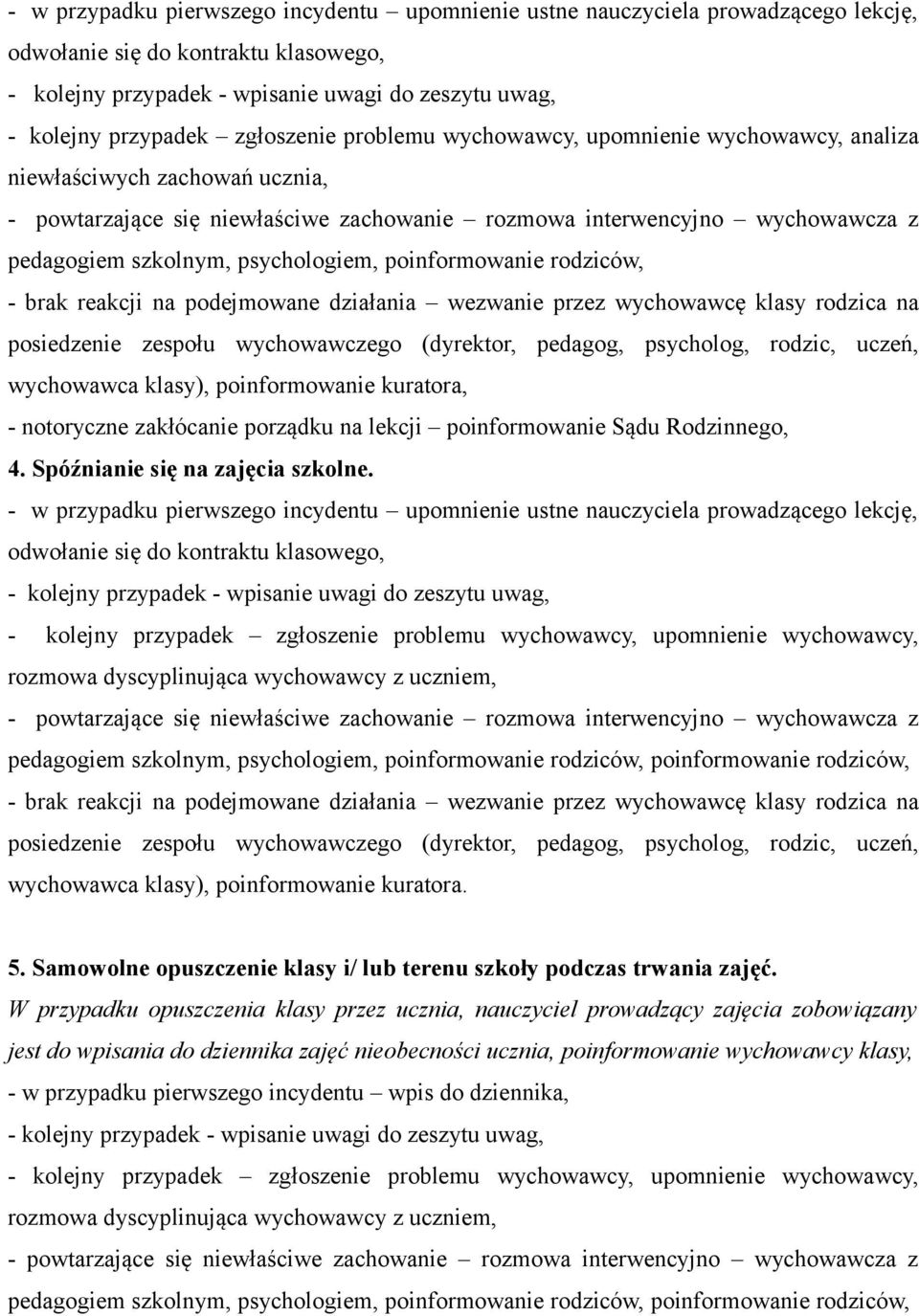 psychologiem, poinformowanie rodziców, - brak reakcji na podejmowane działania wezwanie przez wychowawcę klasy rodzica na posiedzenie zespołu wychowawczego (dyrektor, pedagog, psycholog, rodzic,