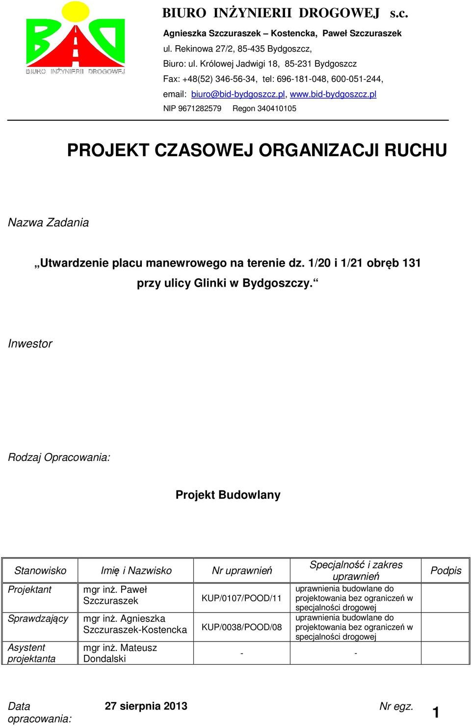 1/20 i 1/21 obręb 131 przy ulicy Glinki w Bydgoszczy. Inwestor Rodzaj Opracowania: Projekt Budowlany Stanowisko Imię i Nazwisko Nr uprawnień Projektant Sprawdzający Asystent projektanta mgr inż.