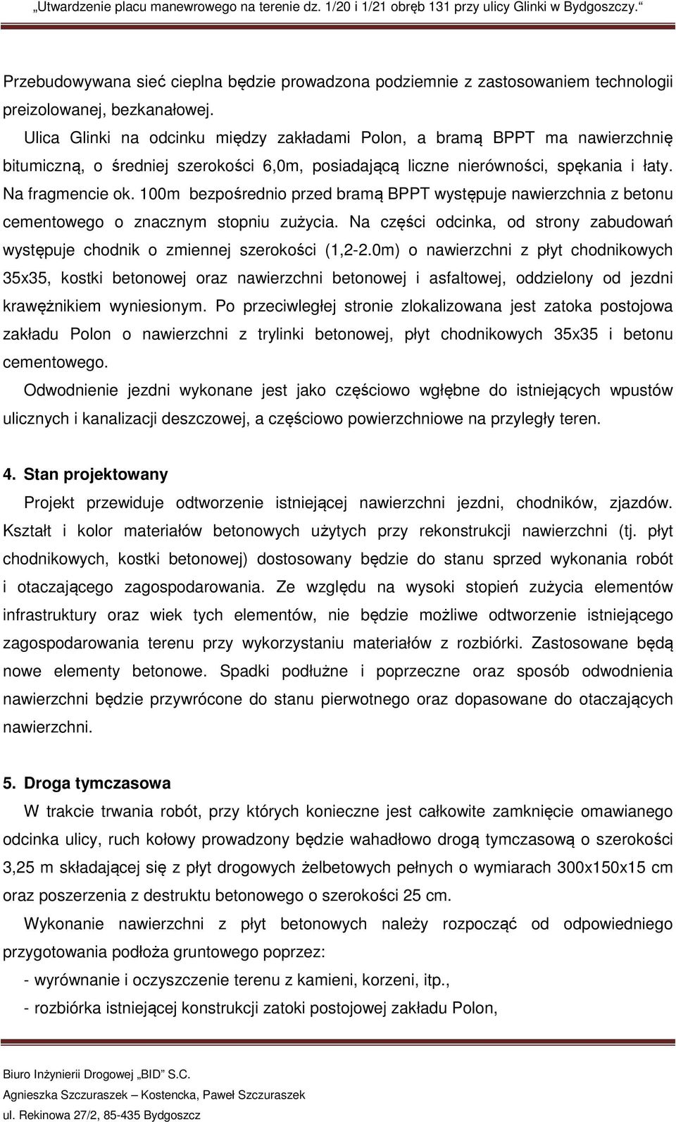 100m bezpośrednio przed bramą BPPT występuje nawierzchnia z betonu cementowego o znacznym stopniu zużycia. Na części odcinka, od strony zabudowań występuje chodnik o zmiennej szerokości (1,2-2.