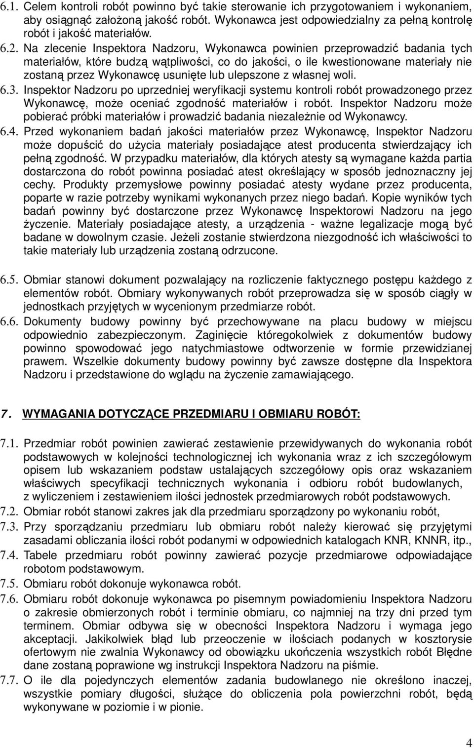 usunięte lub ulepszone z własnej woli. 6.3. Inspektor Nadzoru po uprzedniej weryfikacji systemu kontroli robót prowadzonego przez Wykonawcę, może oceniać zgodność materiałów i robót.