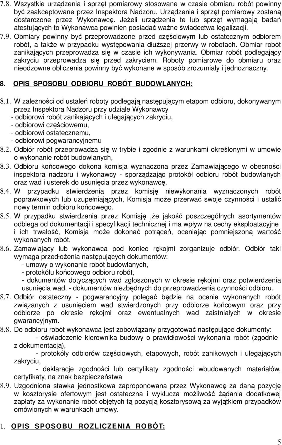 Obmiary powinny być przeprowadzone przed częściowym lub ostatecznym odbiorem robót, a także w przypadku występowania dłuższej przerwy w robotach.