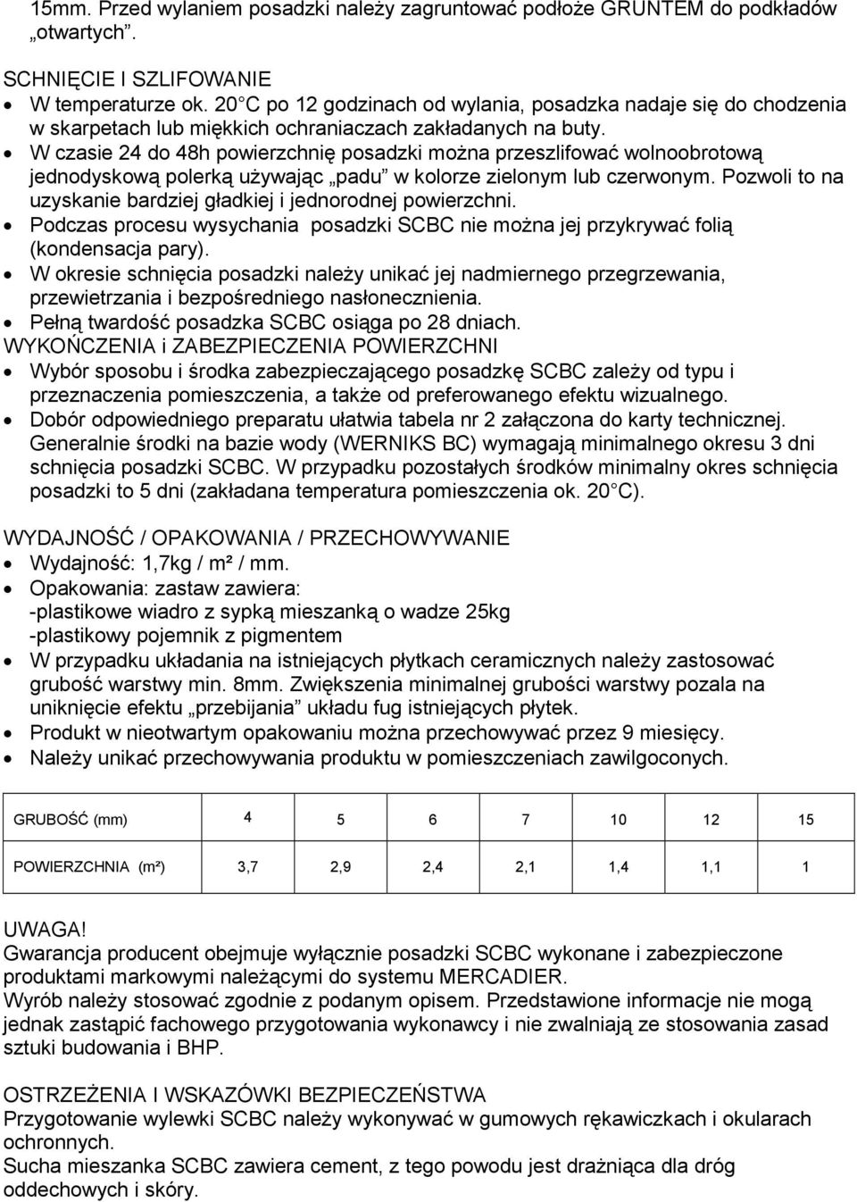 W czasie 24 do 48h powierzchnię posadzki moŝna przeszlifować wolnoobrotową jednodyskową polerką uŝywając padu w kolorze zielonym lub czerwonym.