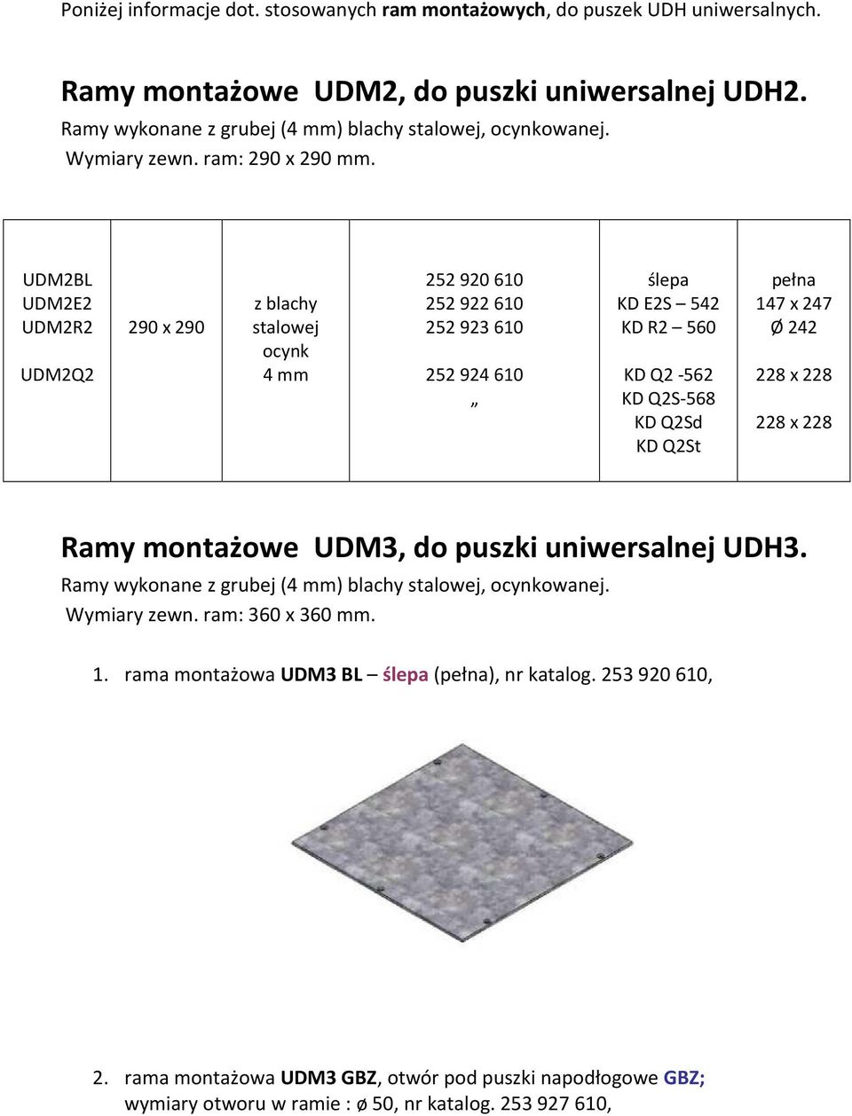 UDM2BL UDM2E2 UDM2R2 UDM2Q2 290 x 290 z blachy stalowej ocynk 4 mm 252 920 610 252 922 610 252 923 610 252 924 610 ślepa KD E2S 542 KD R2 560 KD Q2-562 KD Q2S-568 KD Q2Sd KD Q2St pełna 147 x