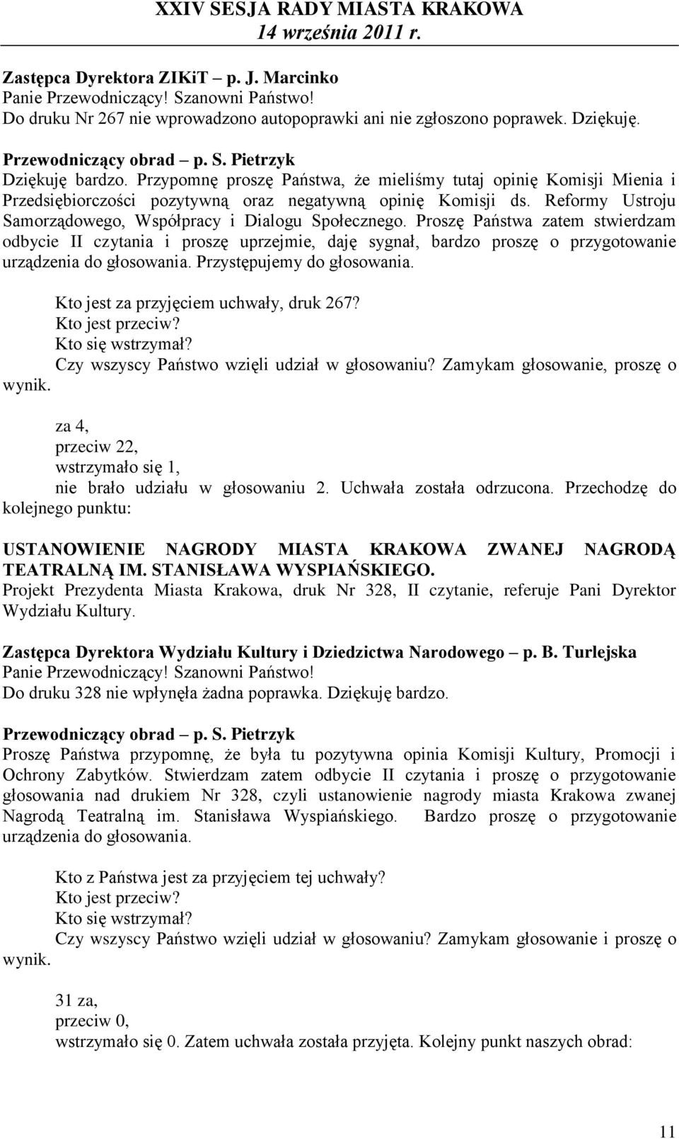 Proszę Państwa zatem stwierdzam odbycie II czytania i proszę uprzejmie, daję sygnał, bardzo proszę o przygotowanie urządzenia do głosowania. Przystępujemy do głosowania.