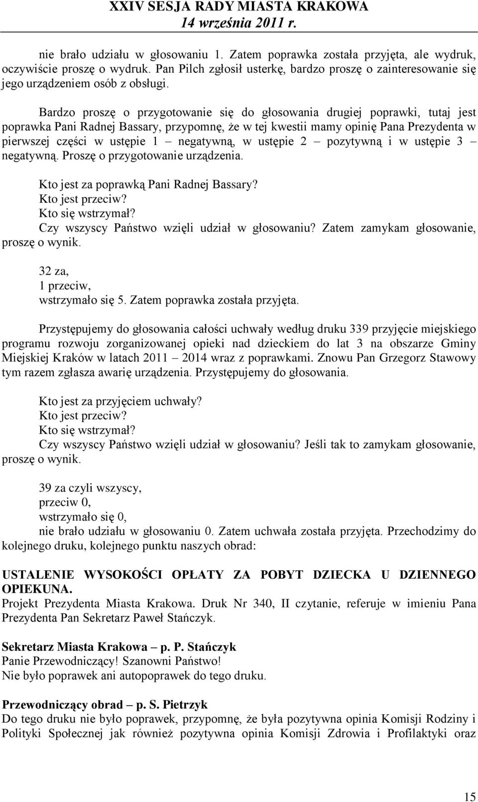 Bardzo proszę o przygotowanie się do głosowania drugiej poprawki, tutaj jest poprawka Pani Radnej Bassary, przypomnę, że w tej kwestii mamy opinię Pana Prezydenta w pierwszej części w ustępie 1