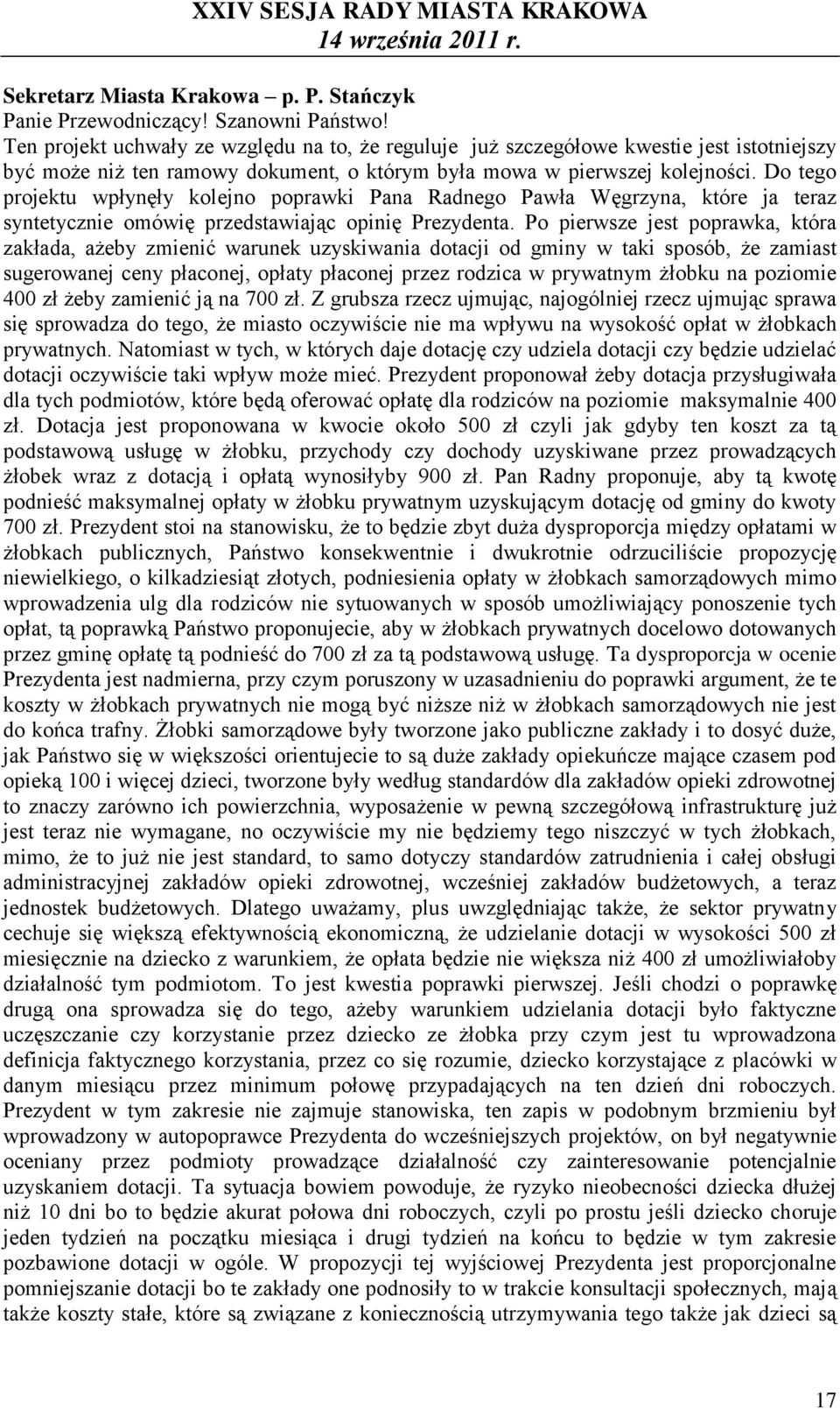 Do tego projektu wpłynęły kolejno poprawki Pana Radnego Pawła Węgrzyna, które ja teraz syntetycznie omówię przedstawiając opinię Prezydenta.