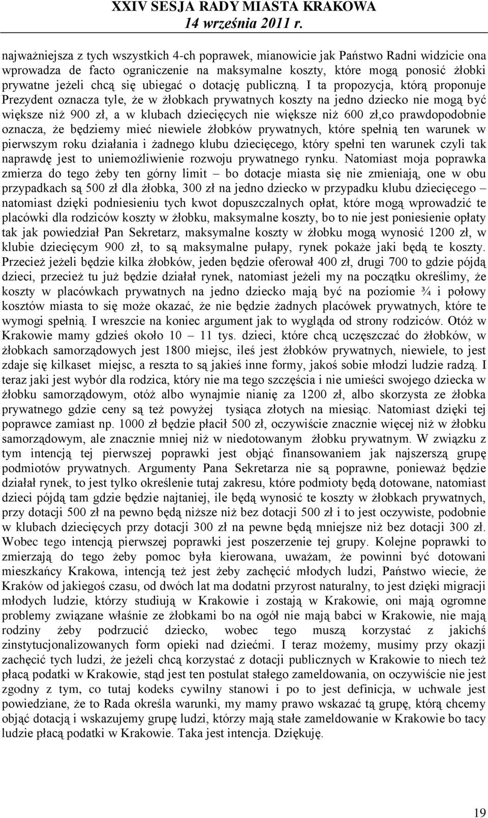 I ta propozycja, którą proponuje Prezydent oznacza tyle, że w żłobkach prywatnych koszty na jedno dziecko nie mogą być większe niż 900 zł, a w klubach dziecięcych nie większe niż 600 zł,co