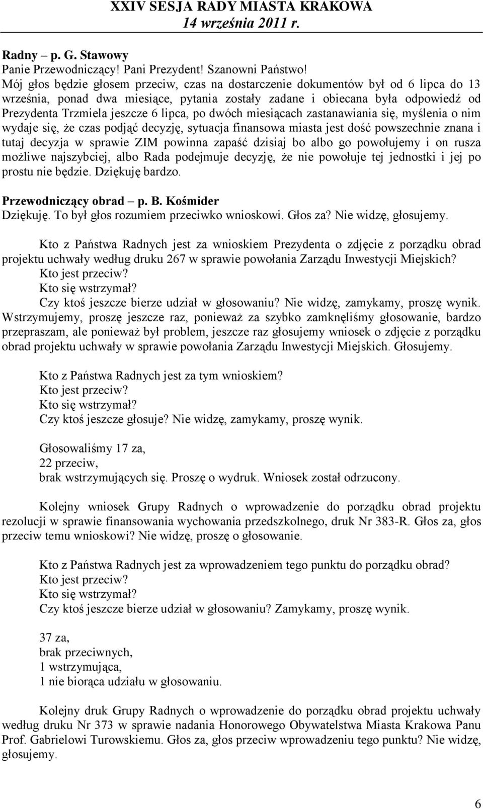 lipca, po dwóch miesiącach zastanawiania się, myślenia o nim wydaje się, że czas podjąć decyzję, sytuacja finansowa miasta jest dość powszechnie znana i tutaj decyzja w sprawie ZIM powinna zapaść