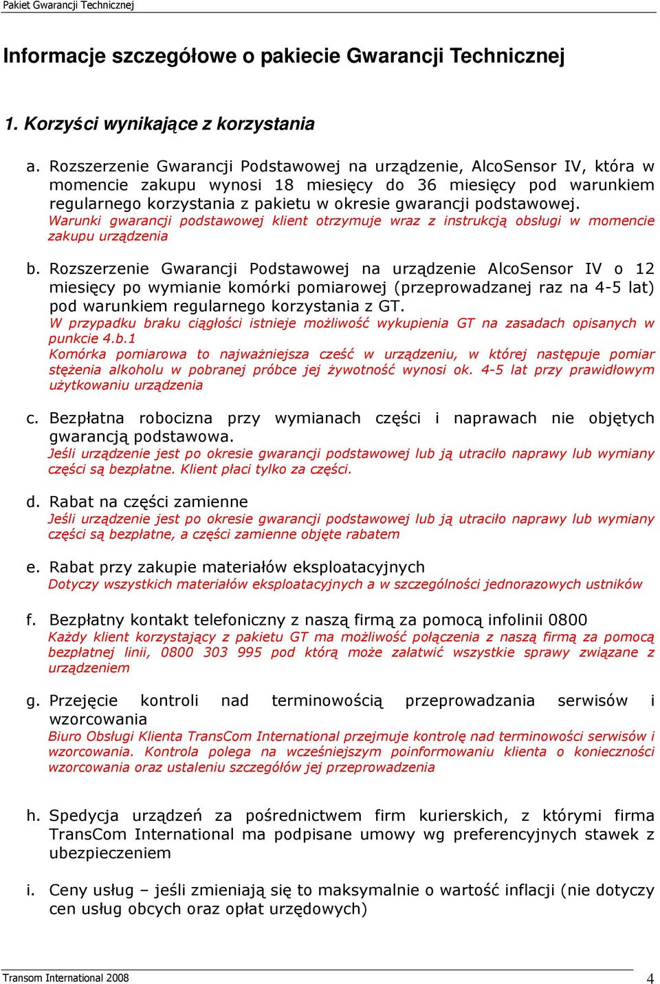 podstawowej. Warunki gwarancji podstawowej klient otrzymuje wraz z instrukcją obsługi w momencie zakupu urządzenia b.