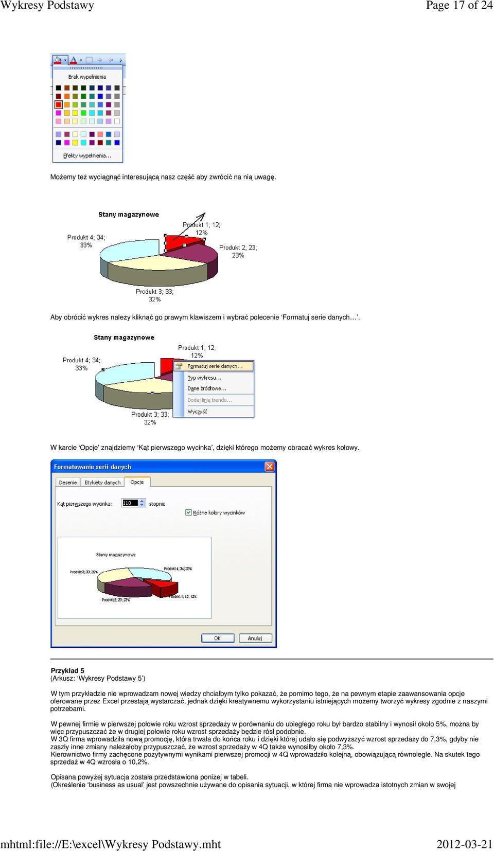 Przykład 5 (Arkusz: Wykresy Podstawy 5 ) W tym przykładzie nie wprowadzam nowej wiedzy chciałbym tylko pokazać, że pomimo tego, że na pewnym etapie zaawansowania opcje oferowane przez Excel przestają