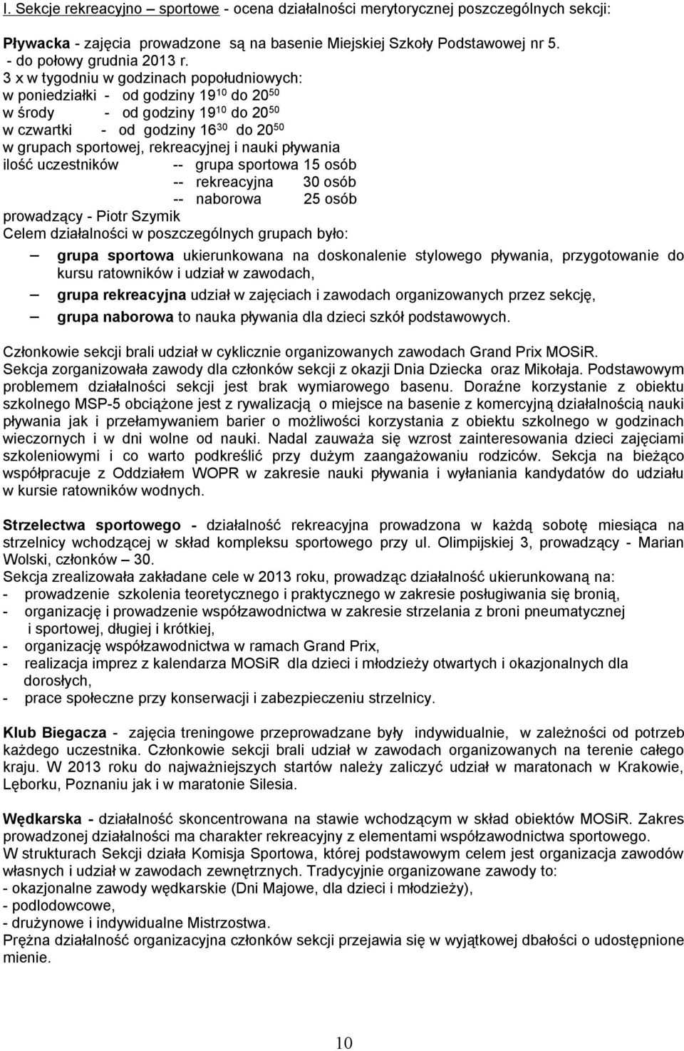 nauki pływania ilość uczestników -- grupa sportowa 15 osób -- rekreacyjna 30 osób -- naborowa 25 osób prowadzący - Piotr Szymik Celem działalności w poszczególnych grupach było: grupa sportowa