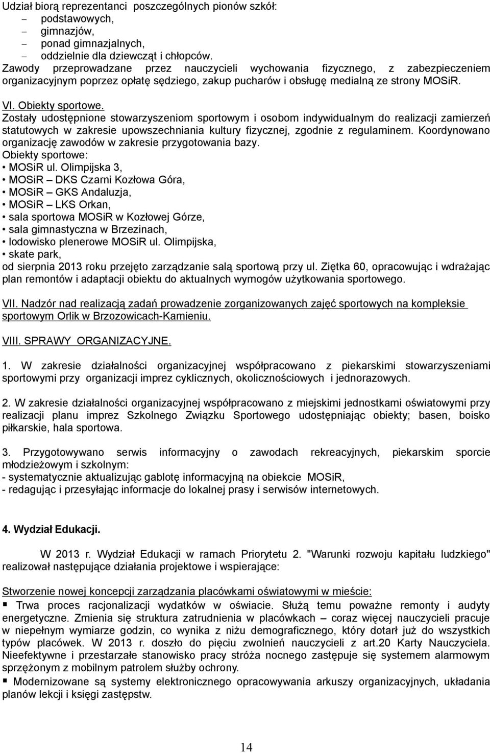 Zostały udostępnione stowarzyszeniom sportowym i osobom indywidualnym do realizacji zamierzeń statutowych w zakresie upowszechniania kultury fizycznej, zgodnie z regulaminem.