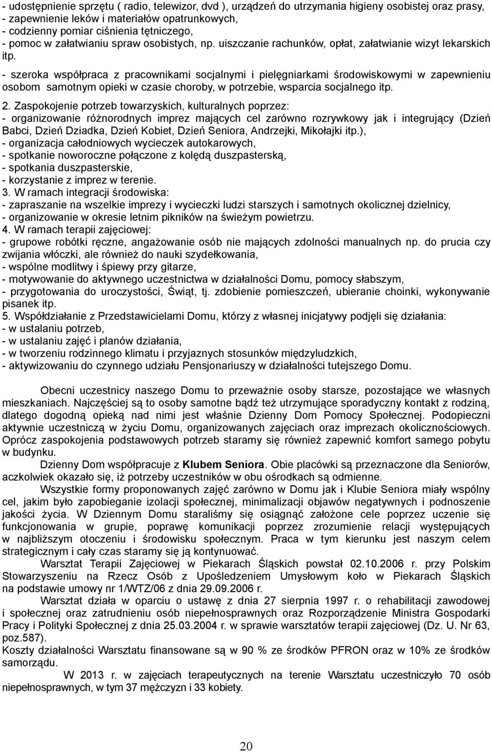 - szeroka współpraca z pracownikami socjalnymi i pielęgniarkami środowiskowymi w zapewnieniu osobom samotnym opieki w czasie choroby, w potrzebie, wsparcia socjalnego itp. 2.