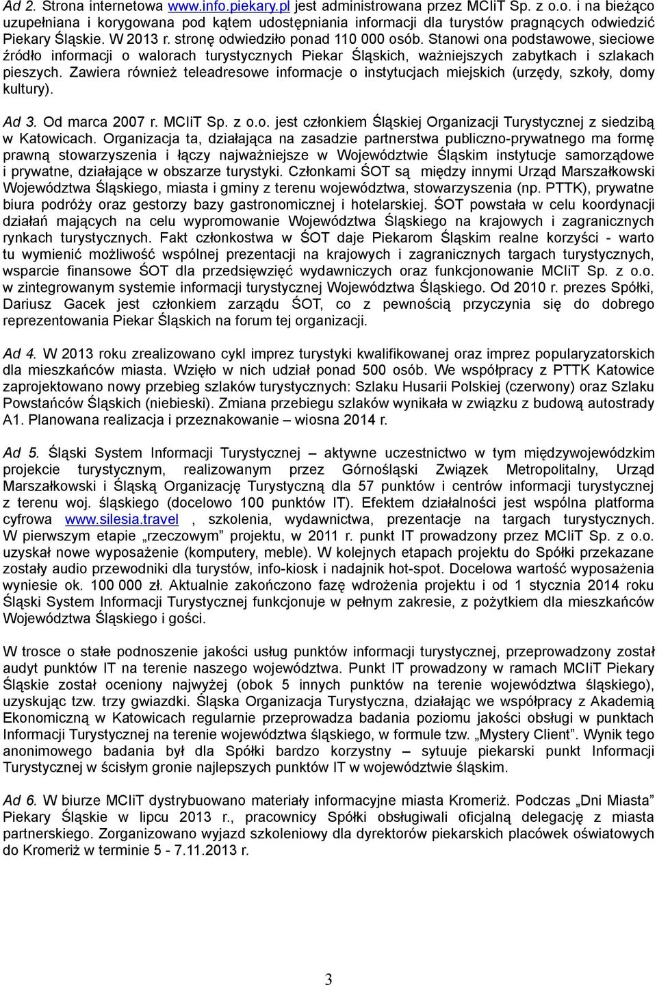 Zawiera również teleadresowe informacje o instytucjach miejskich (urzędy, szkoły, domy kultury). Ad 3. Od marca 2007 r. MCIiT Sp. z o.o. jest członkiem Śląskiej Organizacji Turystycznej z siedzibą w Katowicach.