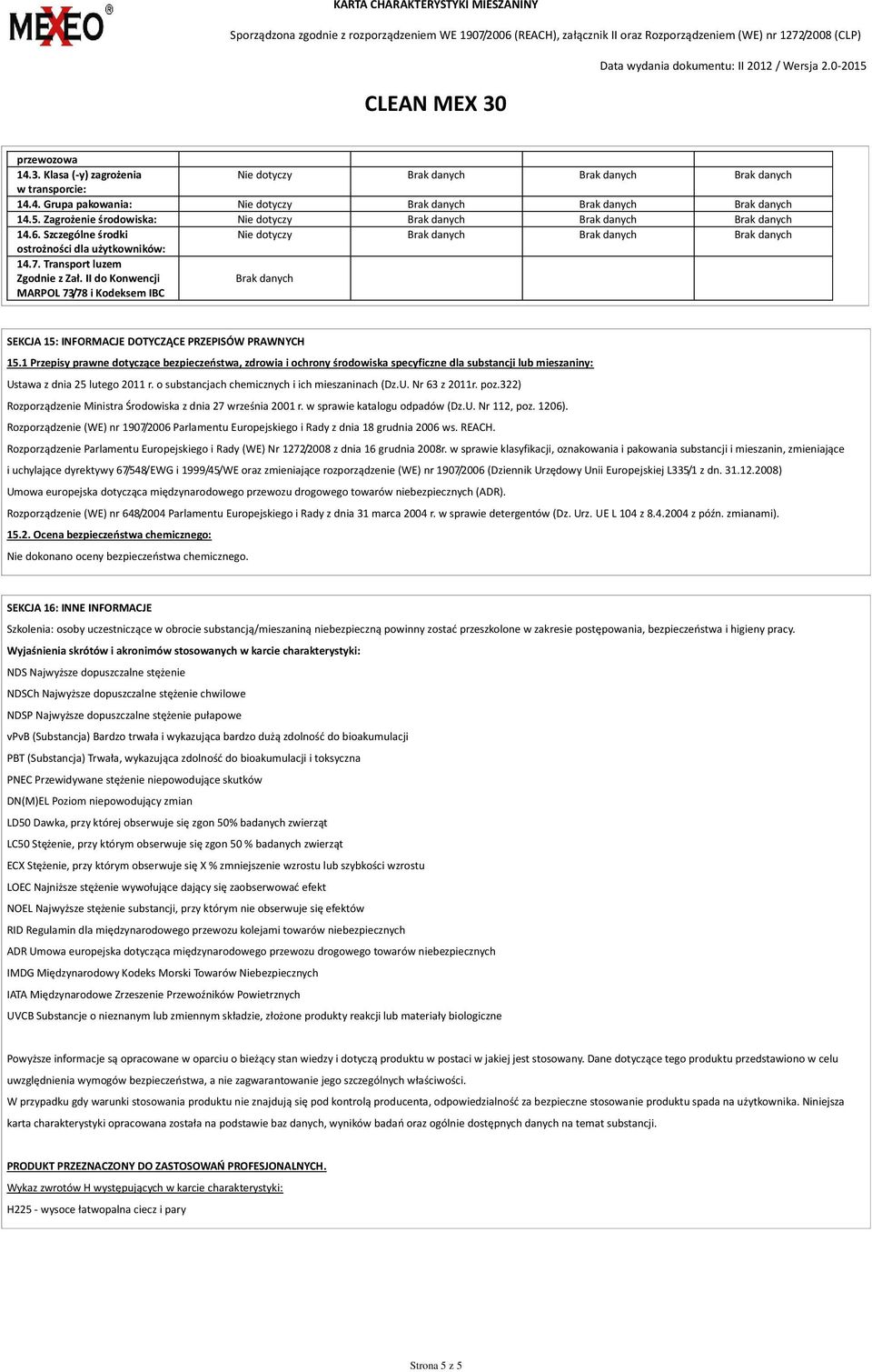 Transport luzem Zgodnie z Zał. II do Konwencji MARPOL 73/78 i Kodeksem IBC Brak danych SEKCJA 15: INFORMACJE DOTYCZĄCE PRZEPISÓW PRAWNYCH 15.