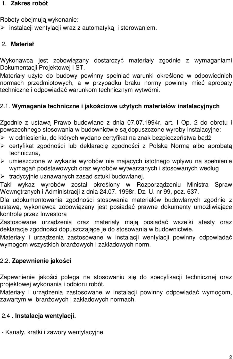 Materiały użyte do budowy powinny spełniać warunki określone w odpowiednich normach przedmiotowych, a w przypadku braku normy powinny mieć aprobaty techniczne i odpowiadać warunkom technicznym