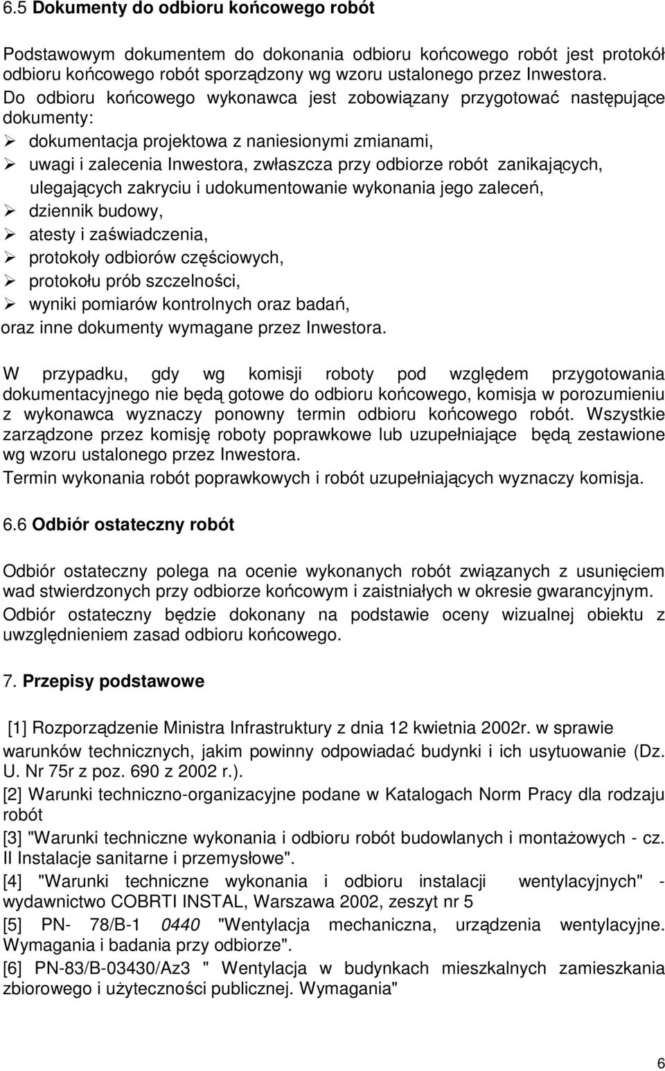 zanikających, ulegających zakryciu i udokumentowanie wykonania jego zaleceń, dziennik budowy, atesty i zaświadczenia, protokoły odbiorów częściowych, protokołu prób szczelności, wyniki pomiarów