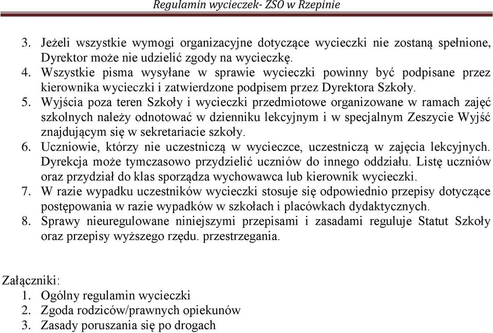 Wyjścia poza teren Szkoły i wycieczki przedmiotowe organizowane w ramach zajęć szkolnych należy odnotować w dzienniku lekcyjnym i w specjalnym Zeszycie Wyjść znajdującym się w sekretariacie szkoły. 6.