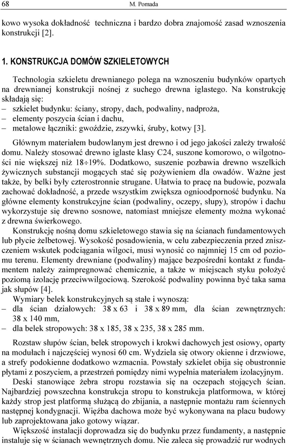 Na konstrukcję składają się: szkielet budynku: ściany, stropy, dach, podwaliny, nadproża, elementy poszycia ścian i dachu, metalowe łączniki: gwoździe, zszywki, śruby, kotwy [3].