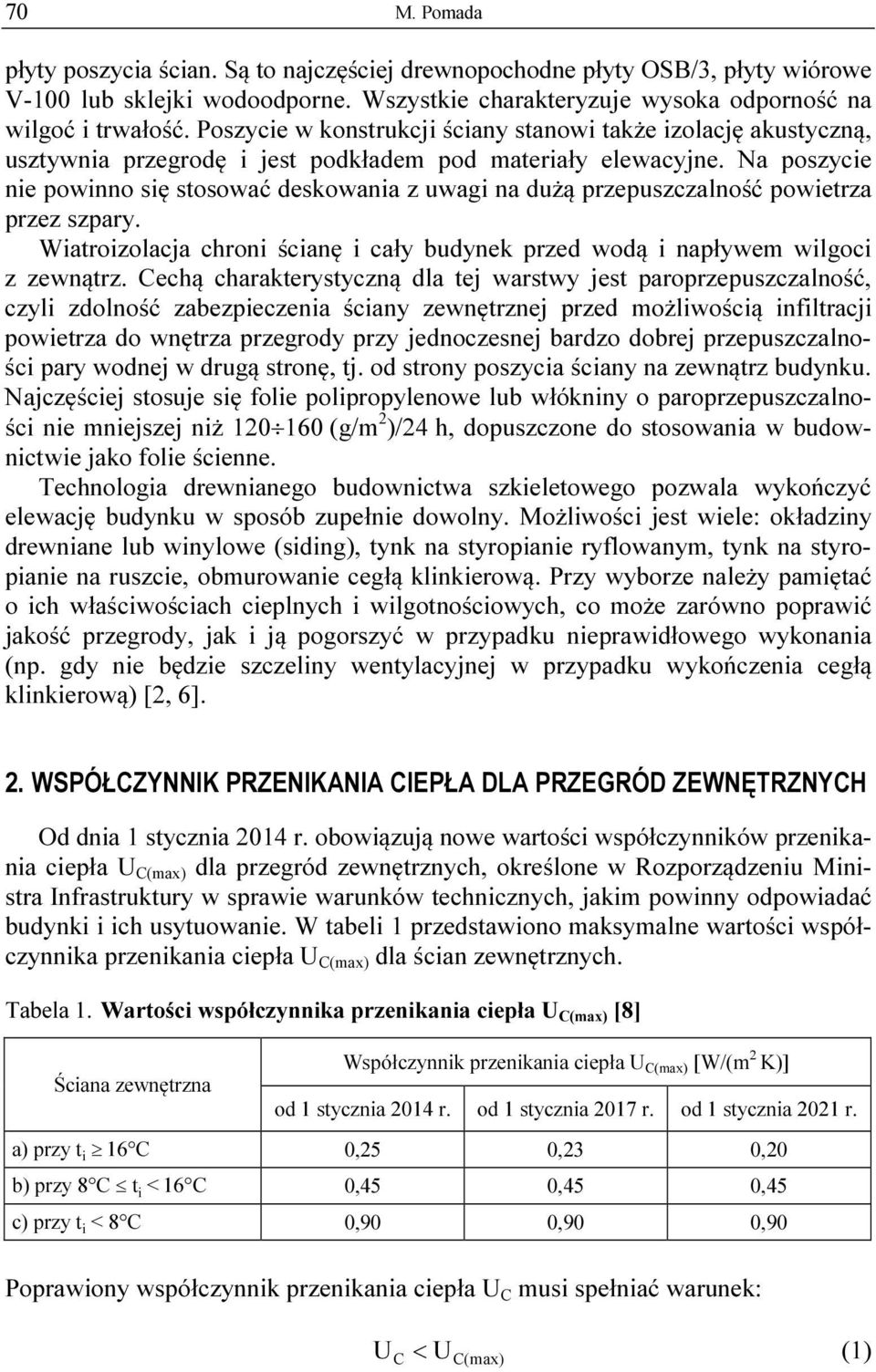 Na poszycie nie powinno się stosować deskowania z uwagi na dużą przepuszczalność powietrza przez szpary. Wiatroizolacja chroni ścianę i cały budynek przed wodą i napływem wilgoci z zewnątrz.