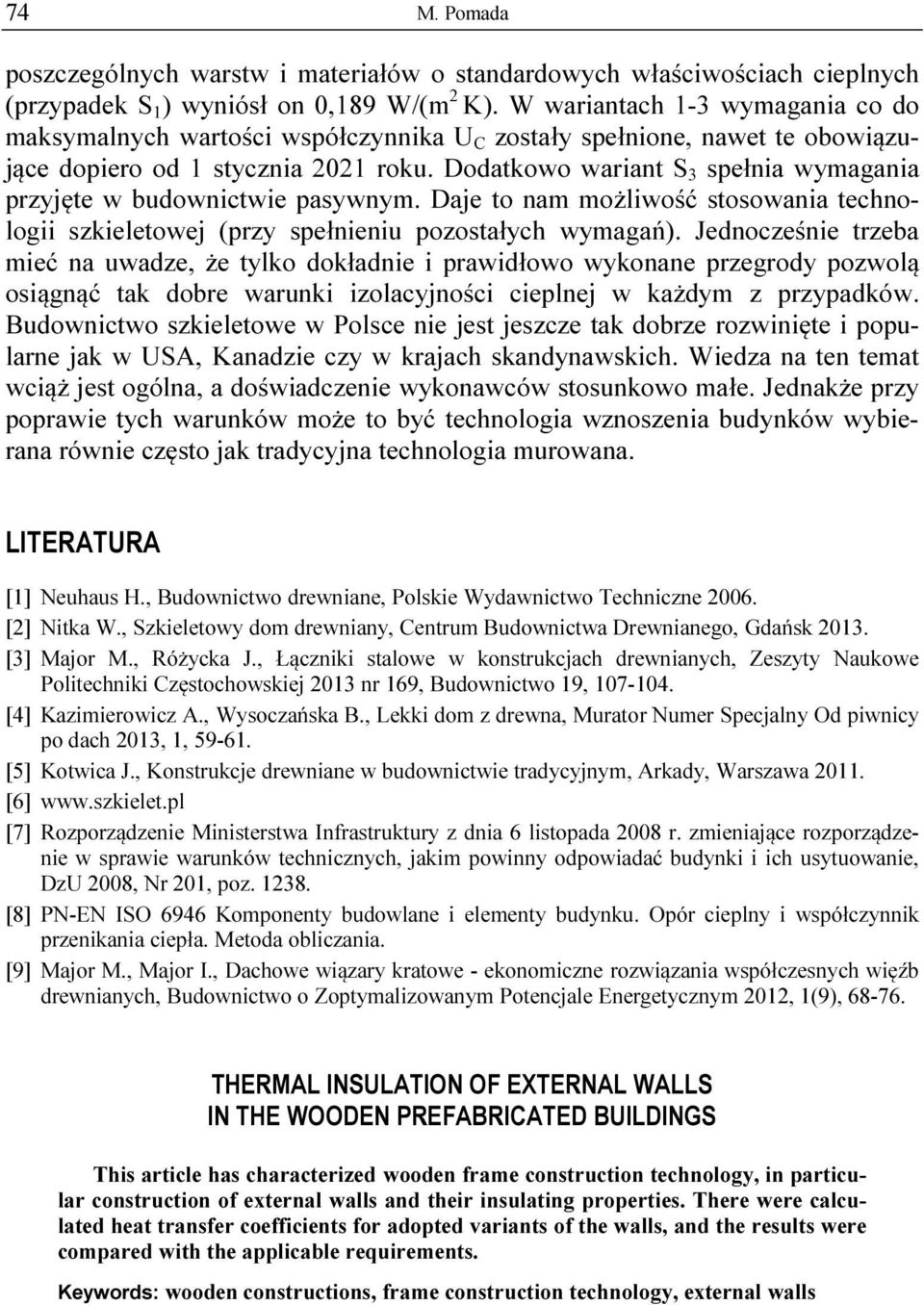 Dodatkowo wariant S 3 spełnia wymagania przyjęte w budownictwie pasywnym. Daje to nam możliwość stosowania technologii szkieletowej (przy spełnieniu pozostałych wymagań).