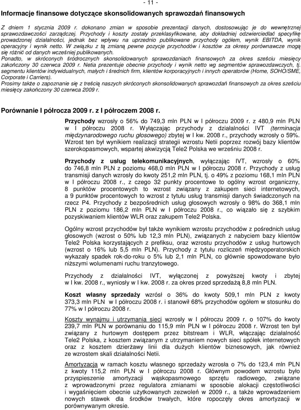 Przychody i koszty zostały przeklasyfikowane, aby dokładniej odzwierciedlać specyfikę prowadzonej działalności, jednak bez wpływu na uprzednio publikowane przychody ogółem, wynik EBITDA, wynik