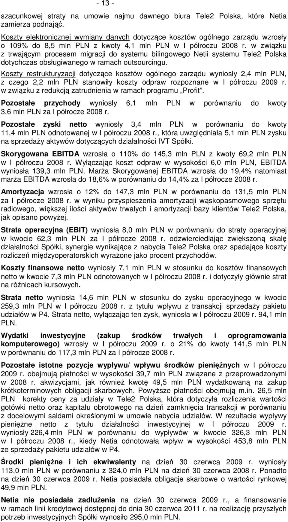 w związku z trwającym procesem migracji do systemu bilingowego Netii systemu Tele2 Polska dotychczas obsługiwanego w ramach outsourcingu.