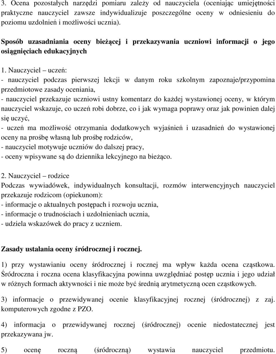 Nauczyciel uczeń: - nauczyciel czas pierwszej lekcji w danym roku szkolnym zapoznaje/przypomina przedmiotowe zasady oceniania, - nauczyciel przekazuje uczniowi ustny komentarz do każdej wystawionej