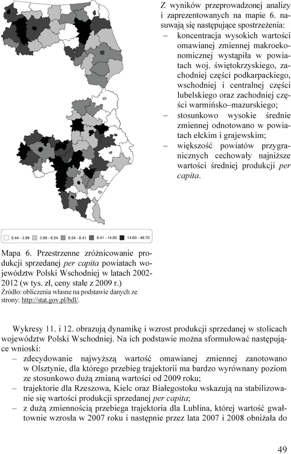 wększość powatów przygrancznych cechowały najnższe wartośc średnej produkcj per capta. 0.44-3.99 3.99-6.54 6.54-8.41 8.41-14.60 14.60-49.70 Mapa 6.