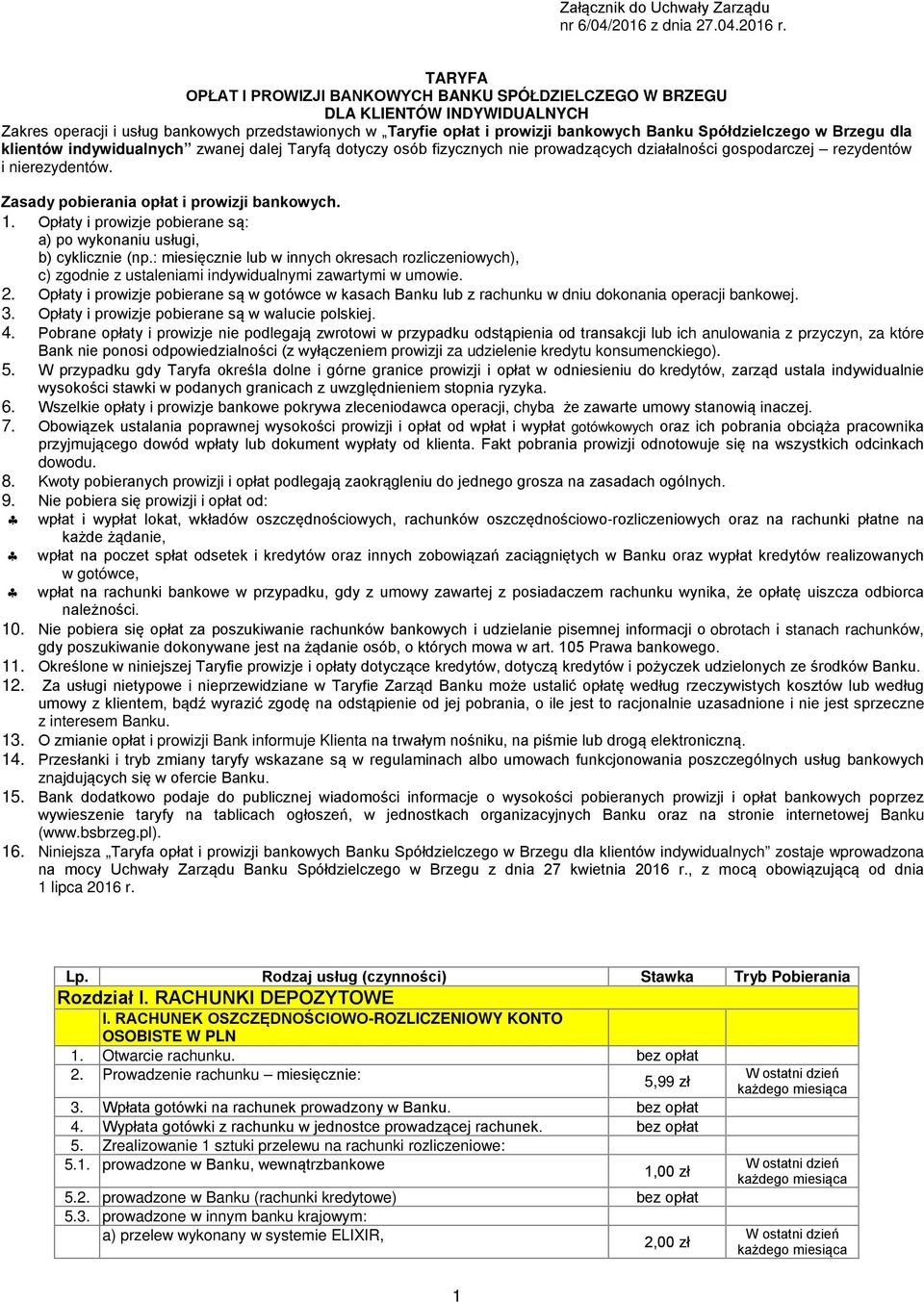 w Brzegu dla klientów indywidualnych zwanej dalej Taryfą dotyczy osób fizycznych nie prowadzących działalności gospodarczej rezydentów i nierezydentów. Zasady pobierania opłat i prowizji bankowych. 1.