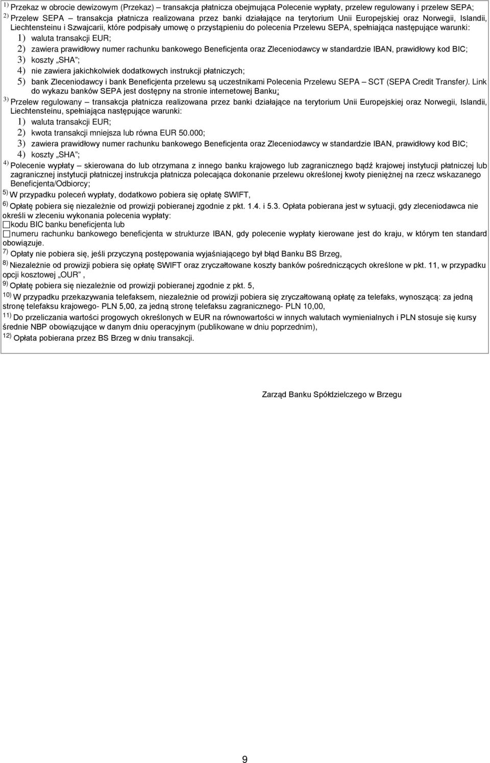 transakcji EUR; 2) zawiera prawidłowy numer rachunku bankowego Beneficjenta oraz Zleceniodawcy w standardzie IBAN, prawidłowy kod BIC; 3) koszty SHA ; 4) nie zawiera jakichkolwiek dodatkowych