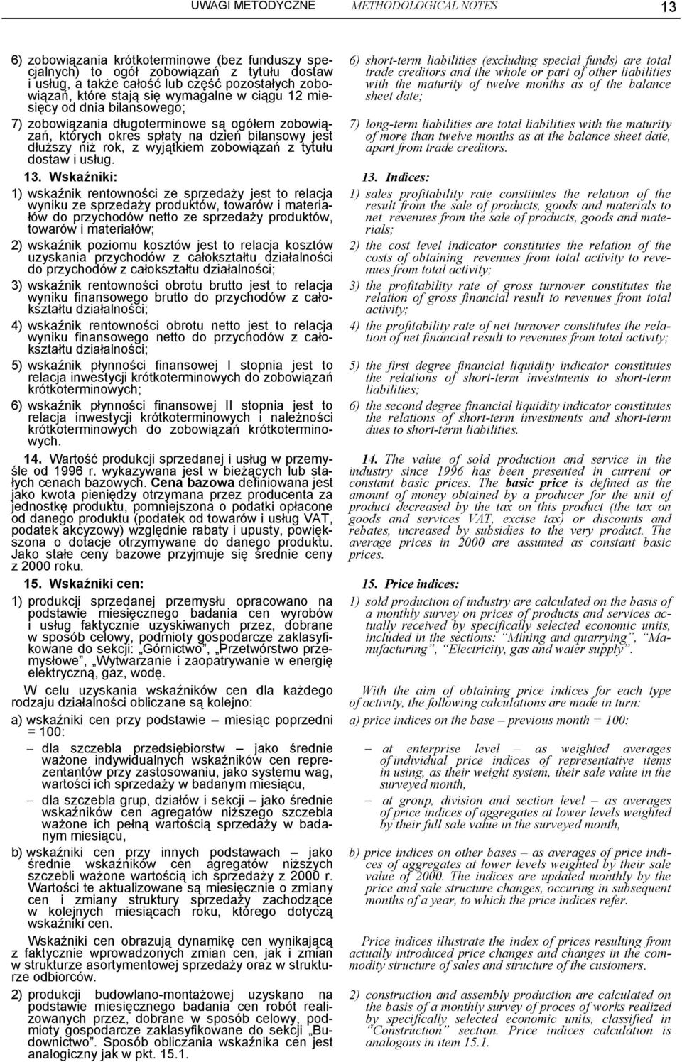 tytułu dostaw i usług. 1) sales profitability rate constitutes the relation of the result from the sale of products, goods and materials to net revenues from the sale of products, goods and mate- 13.