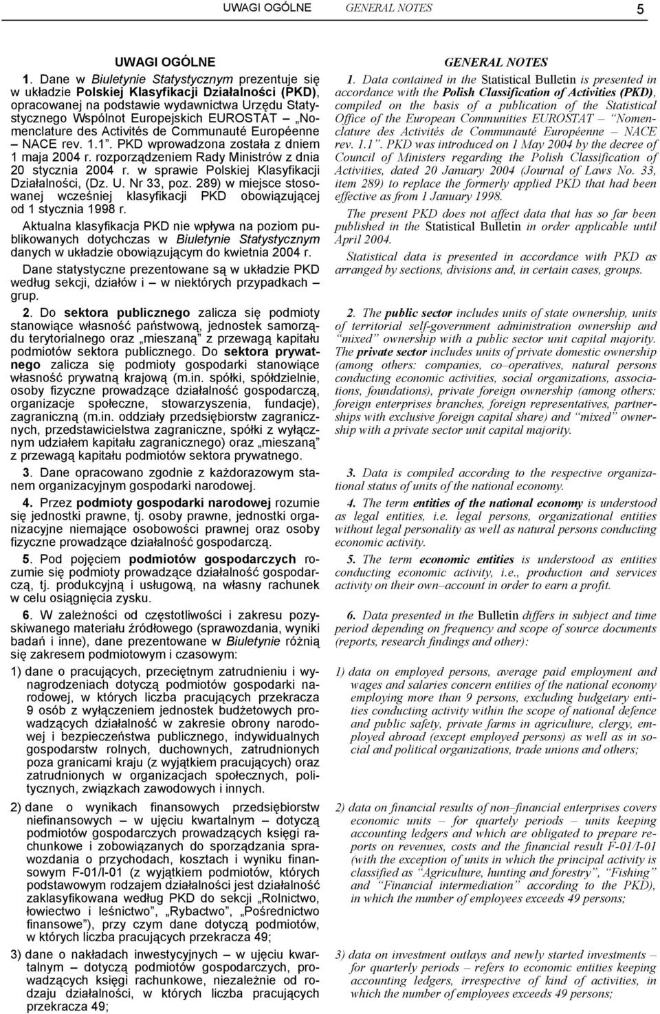 Nomenclature des Activités de Communauté Européenne NACE rev. 1.1. PKD wprowadzona została z dniem 1 maja 2004 r. rozporządzeniem Rady Ministrów z dnia 20 stycznia 2004 r.