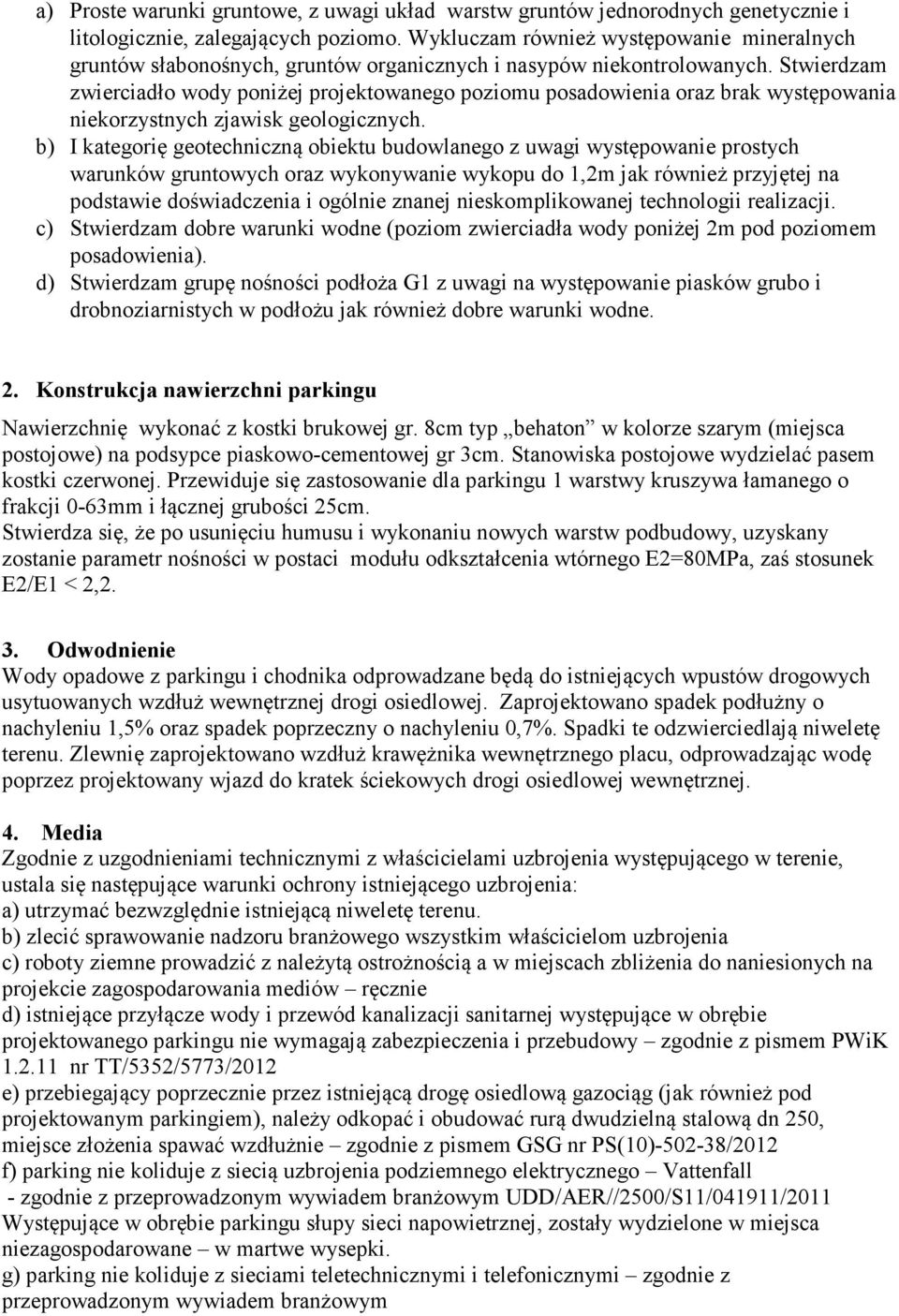 Stwierdzam zwierciadło wody poniżej projektowanego poziomu posadowienia oraz brak występowania niekorzystnych zjawisk geologicznych.