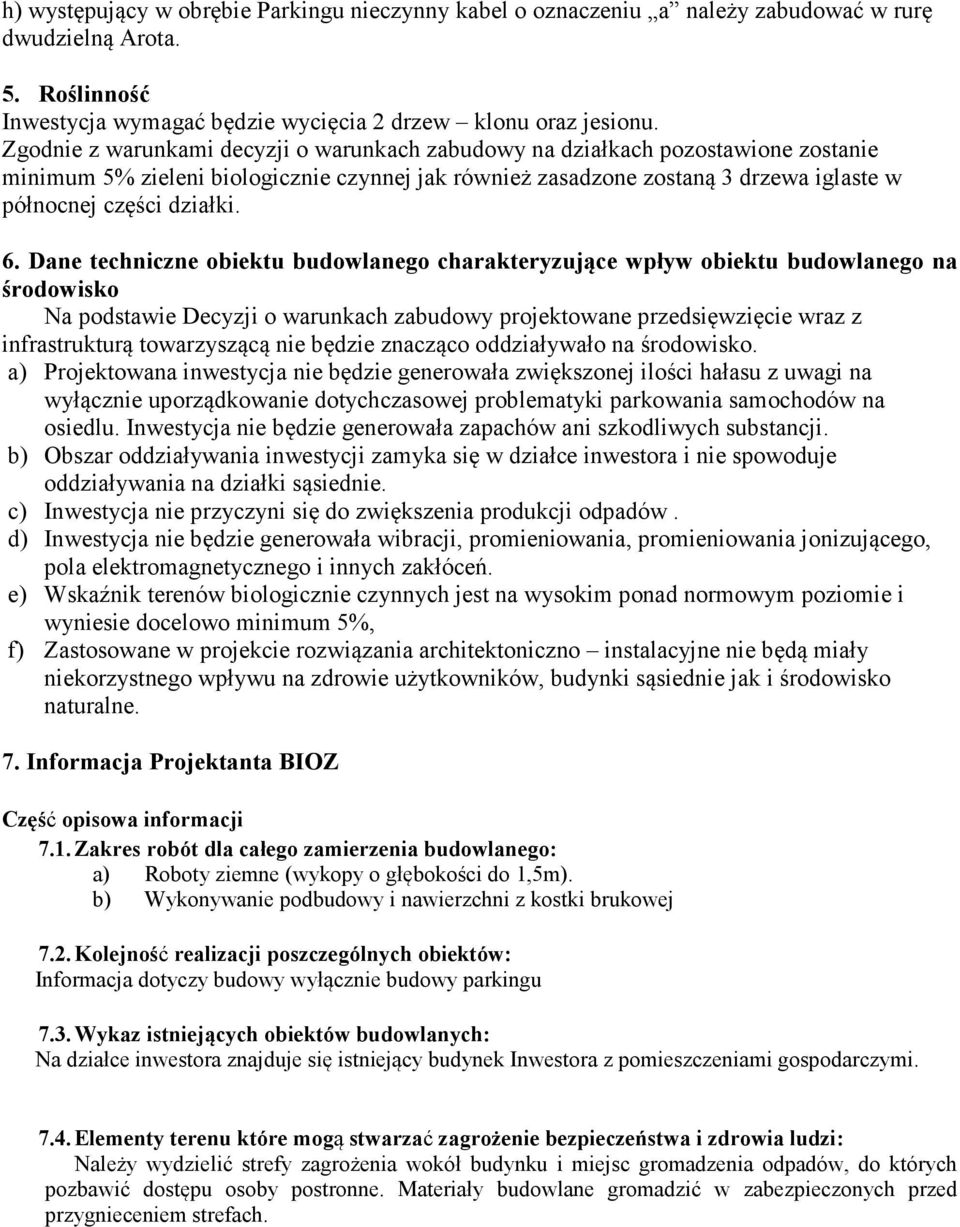 6. Dane techniczne obiektu budowlanego charakteryzujące wpływ obiektu budowlanego na środowisko Na podstawie Decyzji o warunkach zabudowy projektowane przedsięwzięcie wraz z infrastrukturą