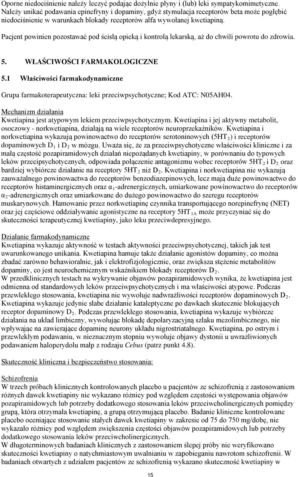 Pacjent powinien pozostawać pod ścisłą opieką i kontrolą lekarską, aż do chwili powrotu do zdrowia. 5. WŁAŚCIWOŚCI FARMAKOLOGICZNE 5.