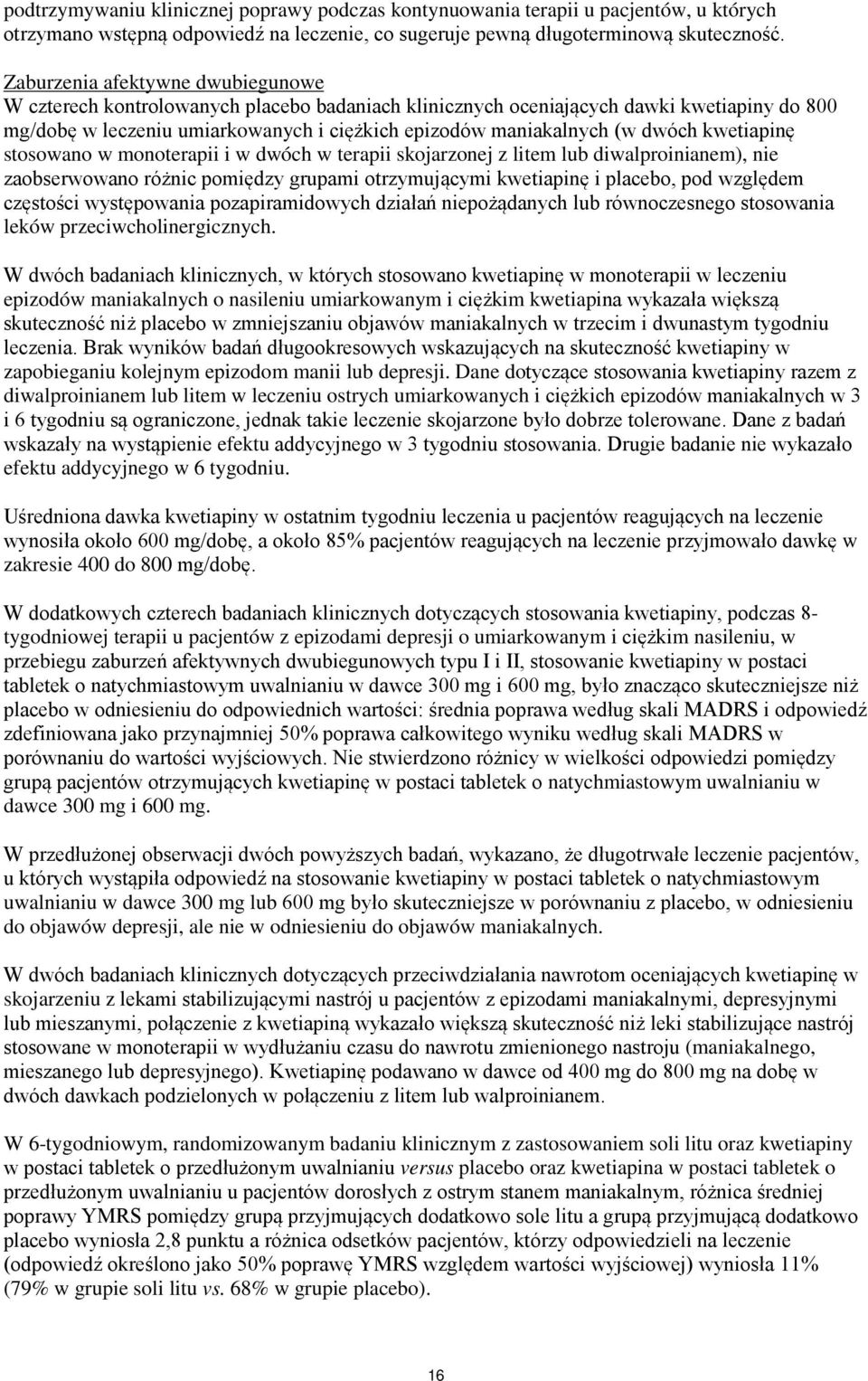 dwóch kwetiapinę stosowano w monoterapii i w dwóch w terapii skojarzonej z litem lub diwalproinianem), nie zaobserwowano różnic pomiędzy grupami otrzymującymi kwetiapinę i placebo, pod względem