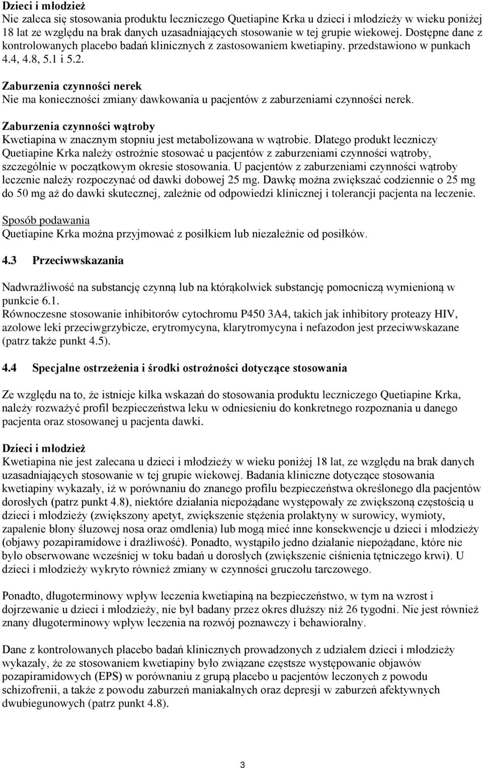 Zaburzenia czynności nerek Nie ma konieczności zmiany dawkowania u pacjentów z zaburzeniami czynności nerek. Zaburzenia czynności wątroby Kwetiapina w znacznym stopniu jest metabolizowana w wątrobie.