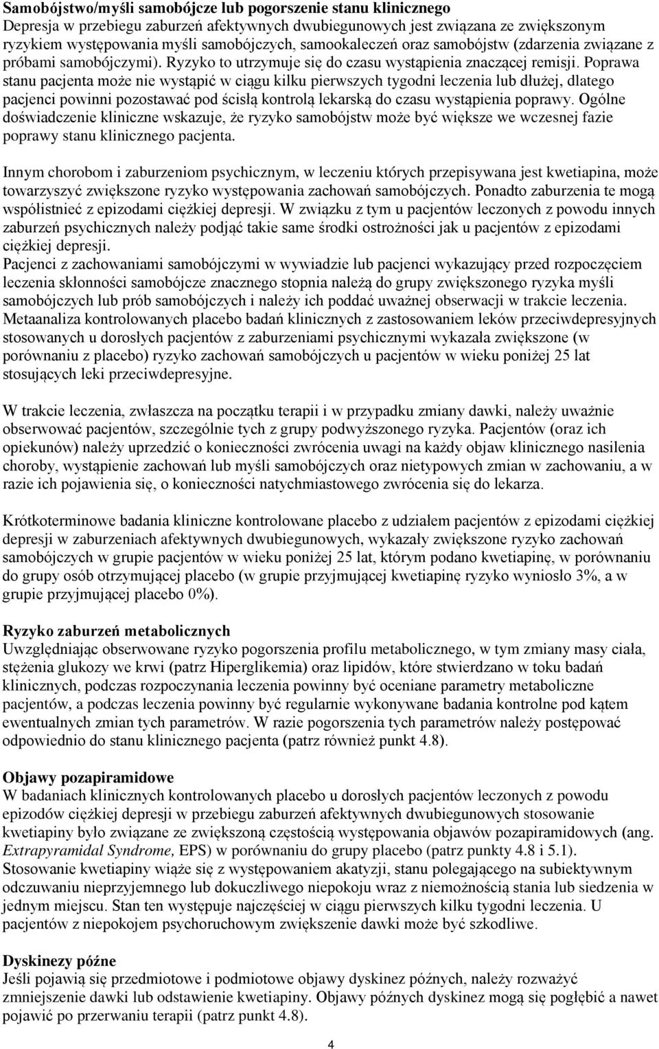 Poprawa stanu pacjenta może nie wystąpić w ciągu kilku pierwszych tygodni leczenia lub dłużej, dlatego pacjenci powinni pozostawać pod ścisłą kontrolą lekarską do czasu wystąpienia poprawy.