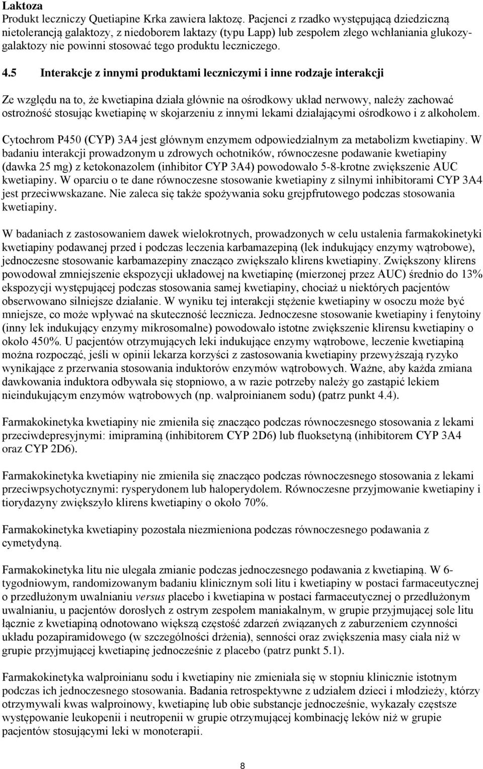 5 Interakcje z innymi produktami leczniczymi i inne rodzaje interakcji Ze względu na to, że kwetiapina działa głównie na ośrodkowy układ nerwowy, należy zachować ostrożność stosując kwetiapinę w