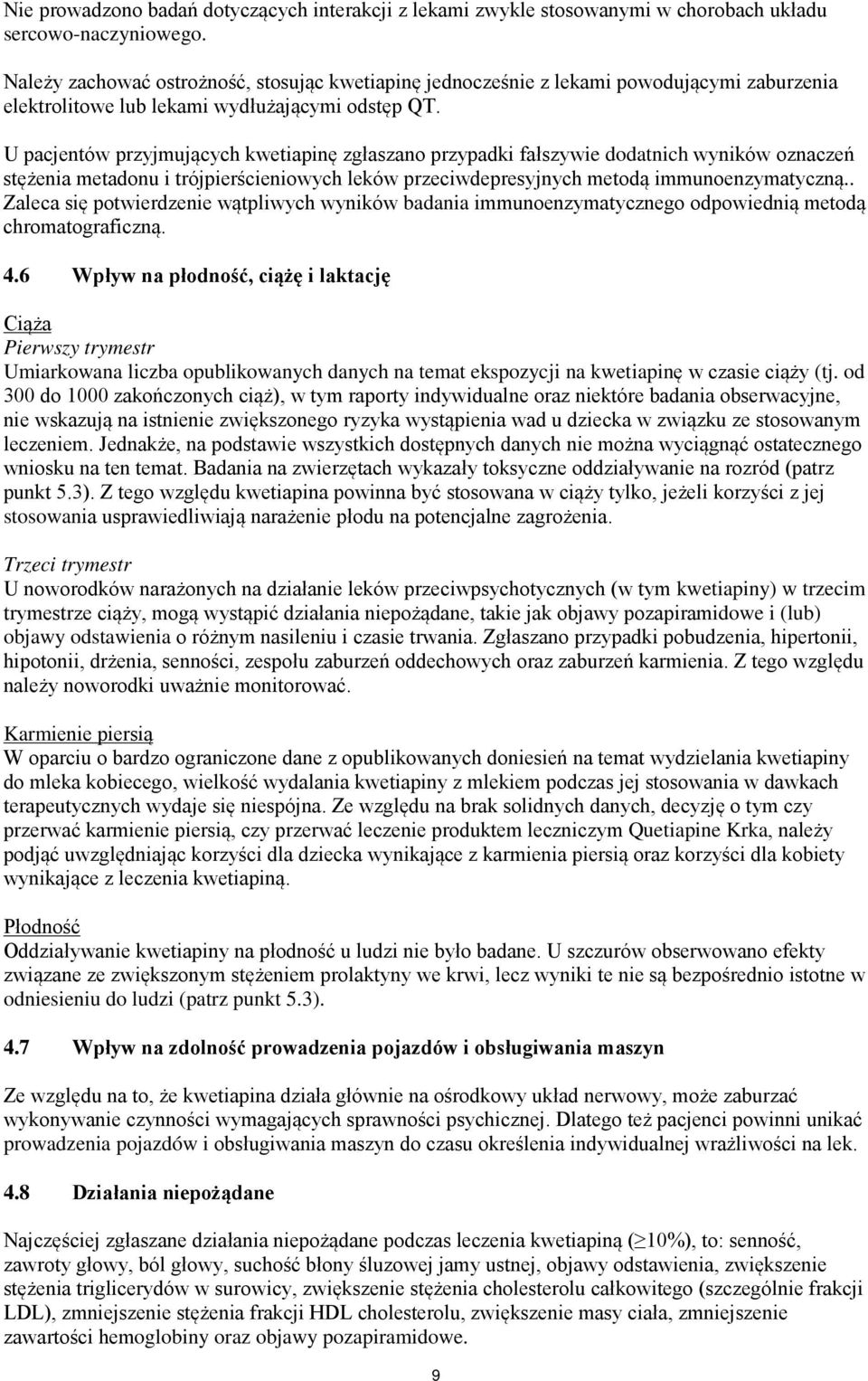 U pacjentów przyjmujących kwetiapinę zgłaszano przypadki fałszywie dodatnich wyników oznaczeń stężenia metadonu i trójpierścieniowych leków przeciwdepresyjnych metodą immunoenzymatyczną.