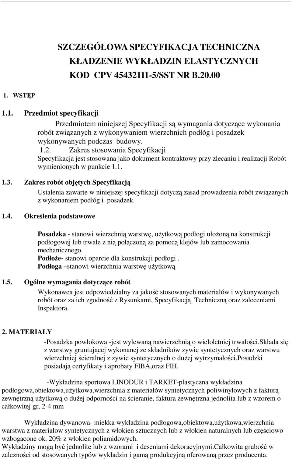 1.2. Zakres stosowania Specyfikacji Specyfikacja jest stosowana jako dokument kontraktowy przy zlecaniu i realizacji Robót wymienionych w punkcie 1.1. 1.3.