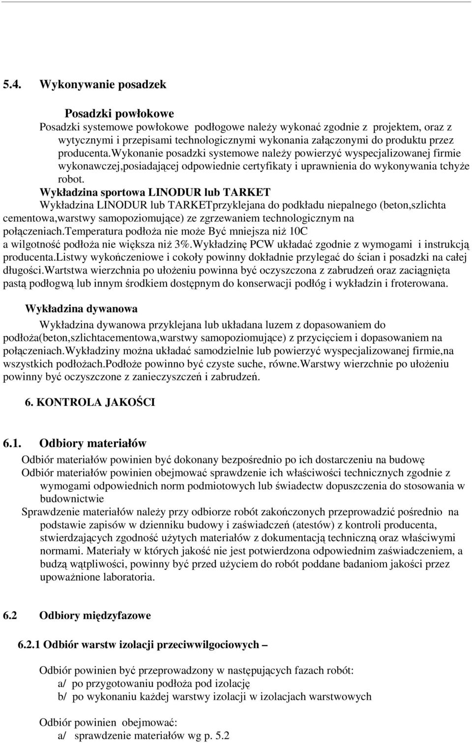 Wykładzina sportowa LINODUR lub TARKET Wykładzina LINODUR lub TARKETprzyklejana do podkładu niepalnego (beton,szlichta cementowa,warstwy samopoziomujące) ze zgrzewaniem technologicznym na