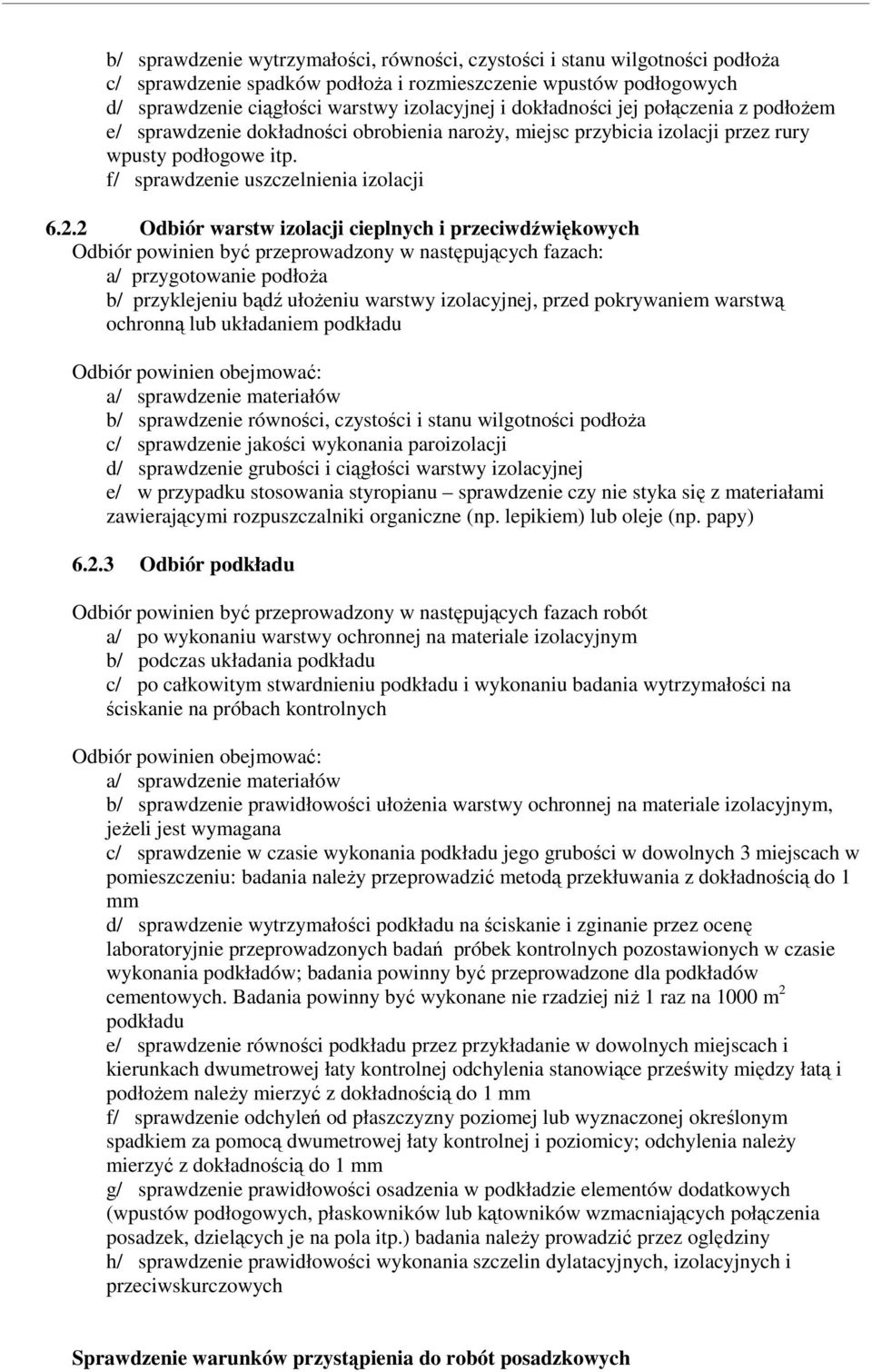 2 Odbiór warstw izolacji cieplnych i przeciwdźwiękowych Odbiór powinien być przeprowadzony w następujących fazach: a/ przygotowanie podłoŝa b/ przyklejeniu bądź ułoŝeniu warstwy izolacyjnej, przed